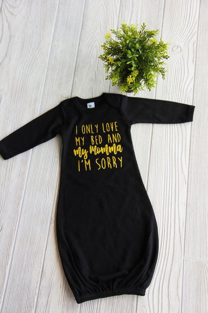 Mommy Newborn Gown - I Only Love My Bed and My Momma I'm Sorry Darling Custom Designs